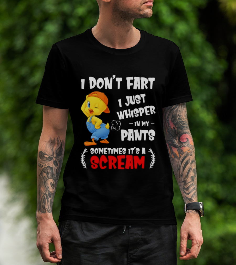 Tweety Bird I Don’t Fart I Just Whisper In My Pants Sometimes It’s A Scream T-Shirt