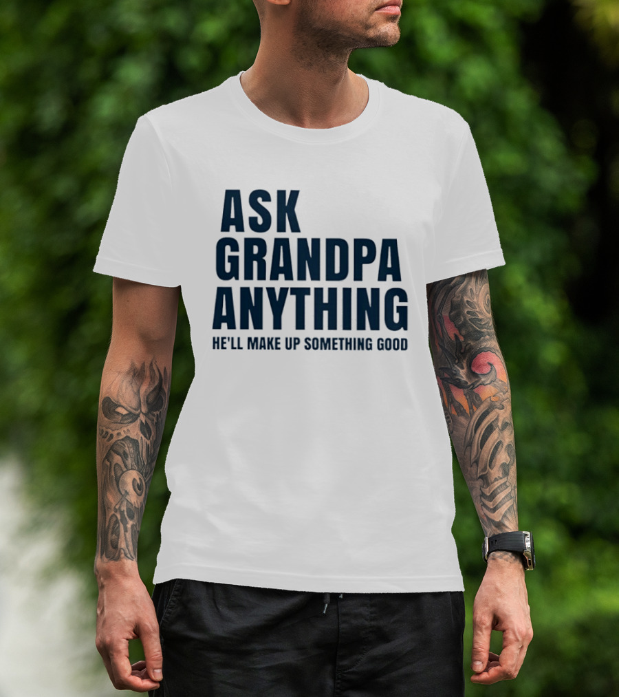 Ask Grandpa Anything He’ll Make Up Something Good T-Shirt