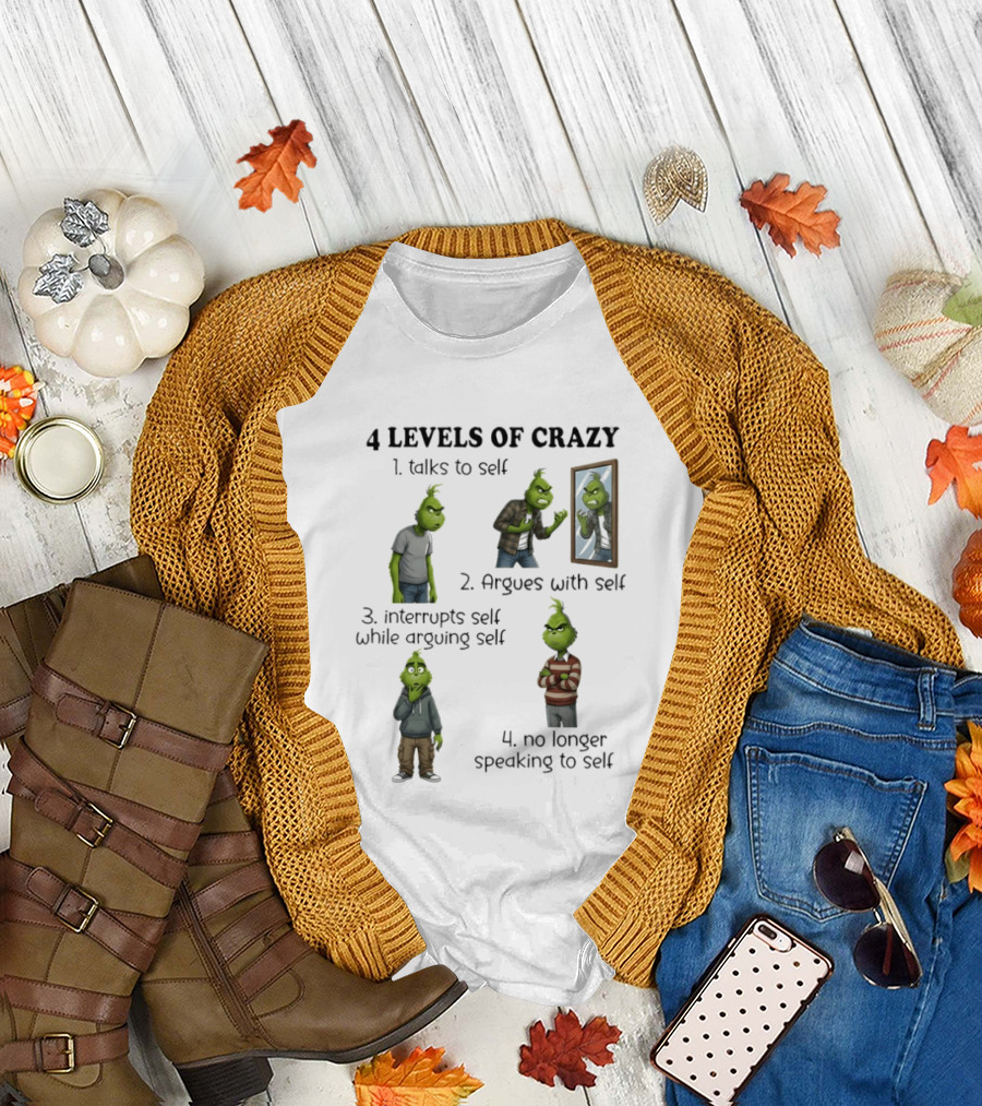 4 Levels of Crazy Grinch Talks Argues Interrupts No Longer Speaking to Self T-Shirt