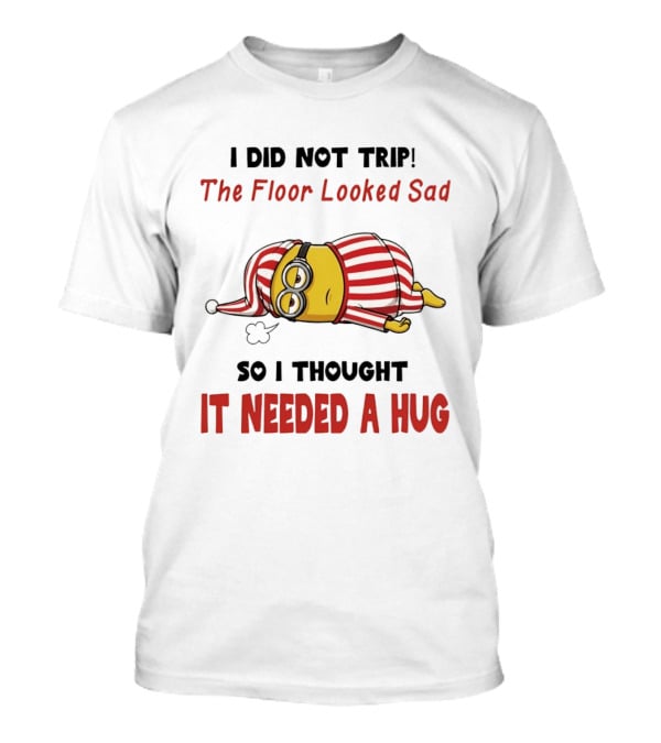 Minion Pajamas I Did Not Trip The Floor Looked Sad It Needed A Hug T-Shirt