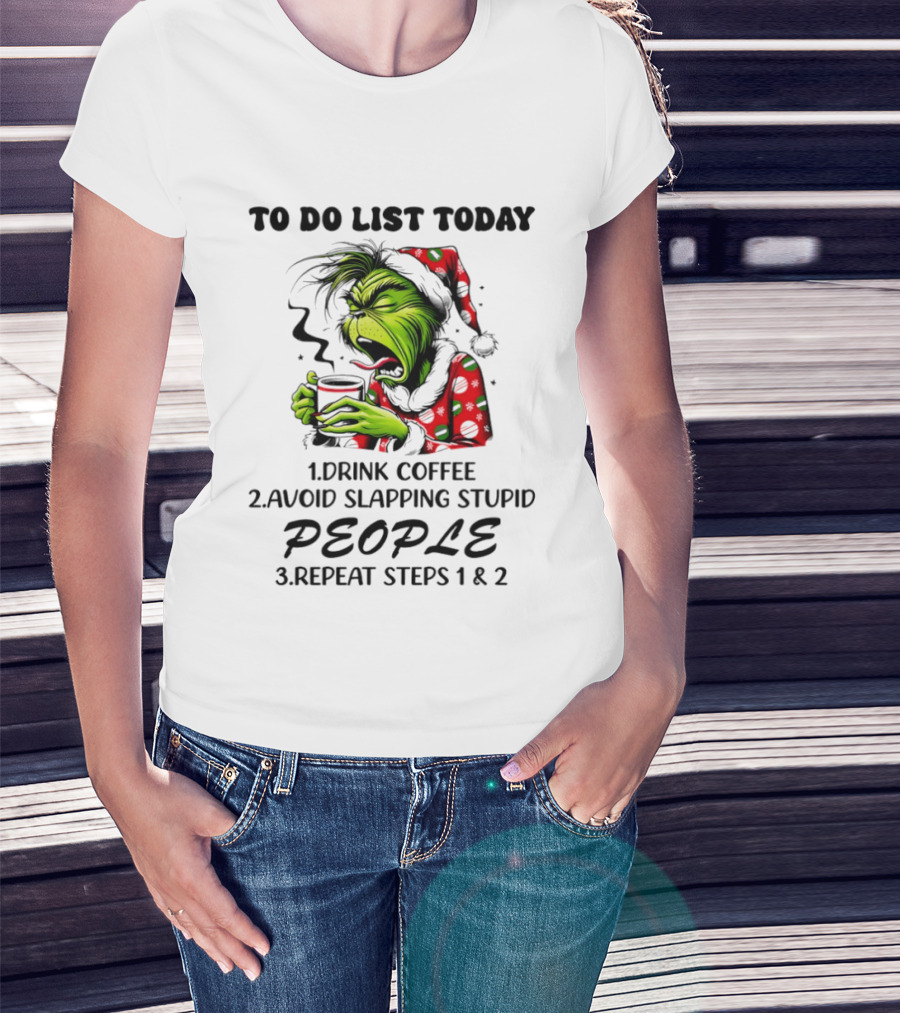 To Do List Today Drink Coffee Avoid Slapping Stupid People Repeat Steps 1 And 2 Grinch Holiday Humor T-Shirt
