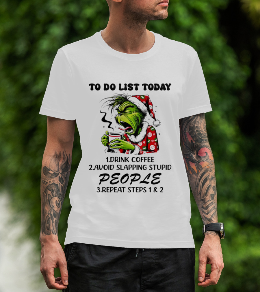 To Do List Today Drink Coffee Avoid Slapping Stupid People Repeat Steps 1 And 2 Grinch Holiday Humor T-Shirt