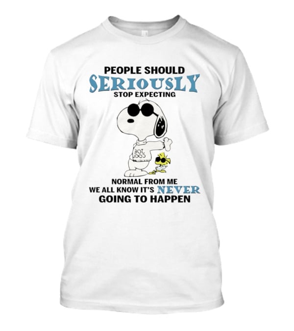Snoopy People Should Seriously Stop Expecting Normal Never Going To Happen T-Shirt