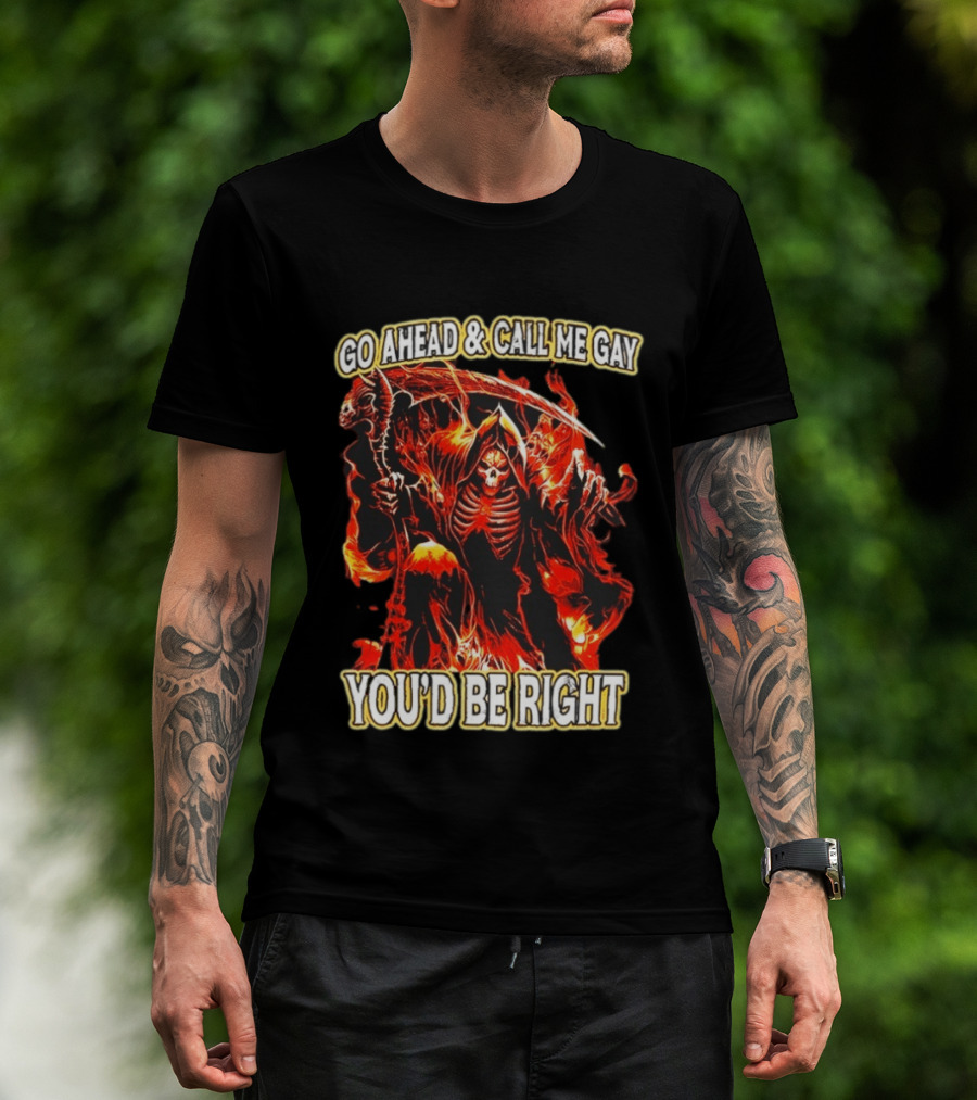 Go Ahead And Call Me Gay Skeleton Death You'd Be Right Flames T-Shirt