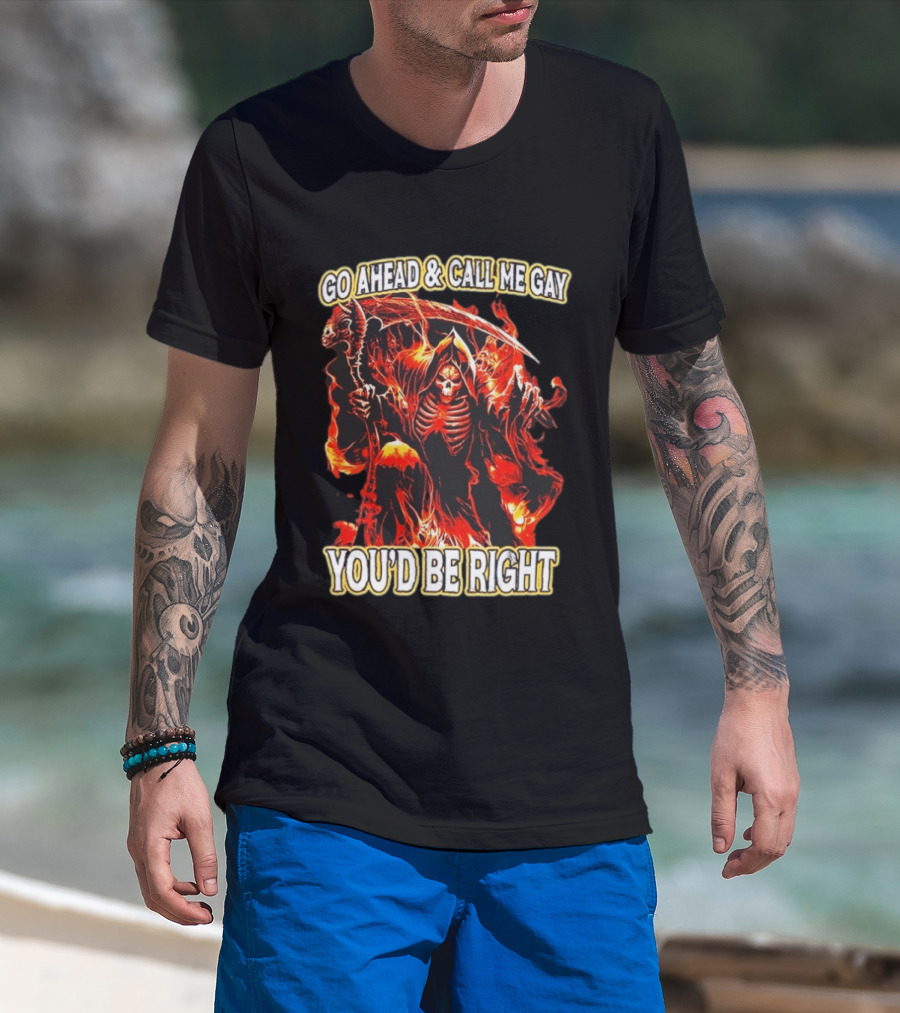 Go Ahead And Call Me Gay Skeleton Death You'd Be Right Flames T-Shirt