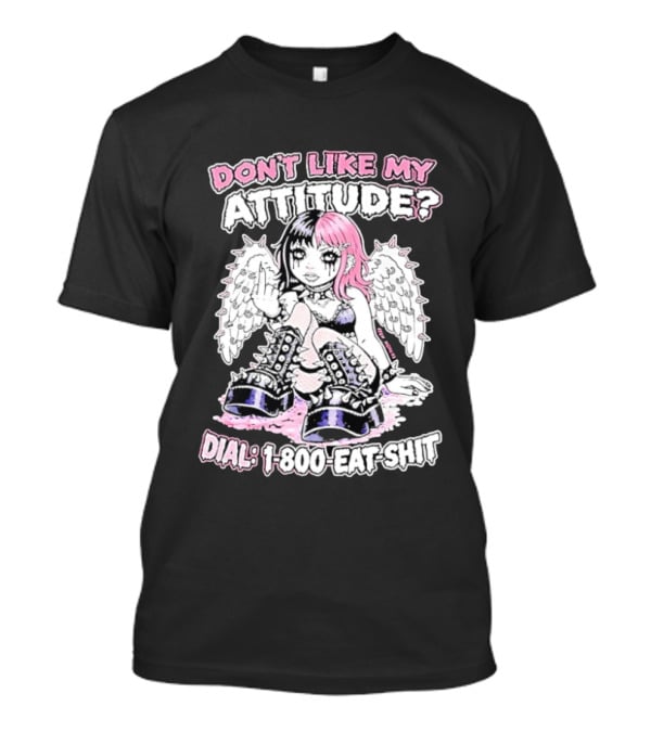 Don’t Like My Attitude Dial 1 800 Eat Shit T-Shirt