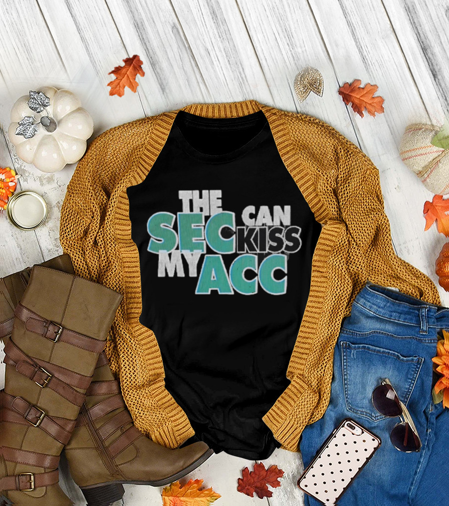 Miami Fans SEC Can Kiss My ACC T-Shirt