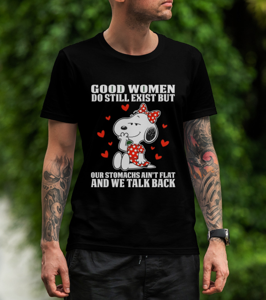 Snoopy Good Women Do Still Exist But Our Stomachs Ain’t Flat And We Talk Back Valentine’s Day T-Shirt