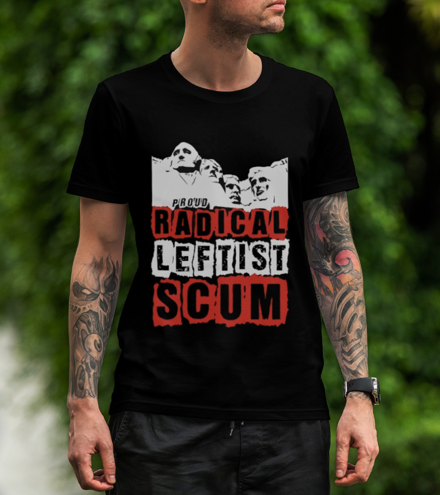 Proud Radical Leftist Scum T-Shirt