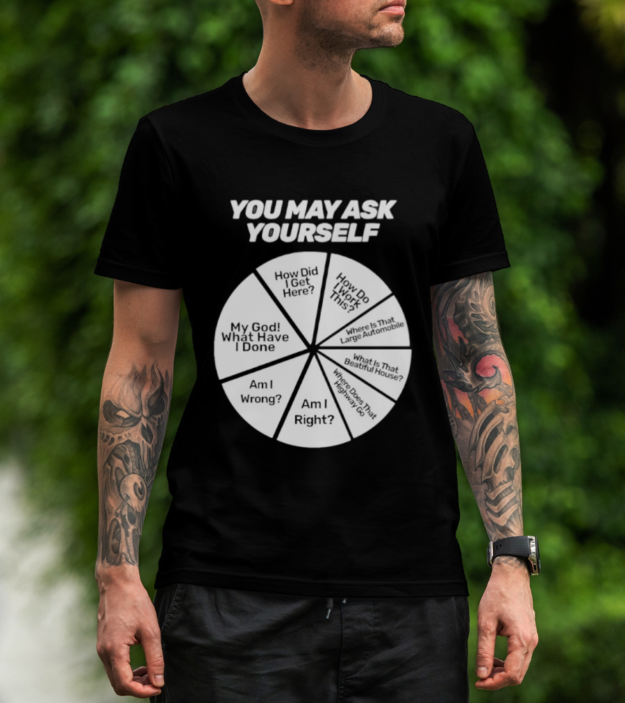 You May Ask Yourself Wheel My God What Have I Done How Did I Get Here Am I Wrong T-Shirt