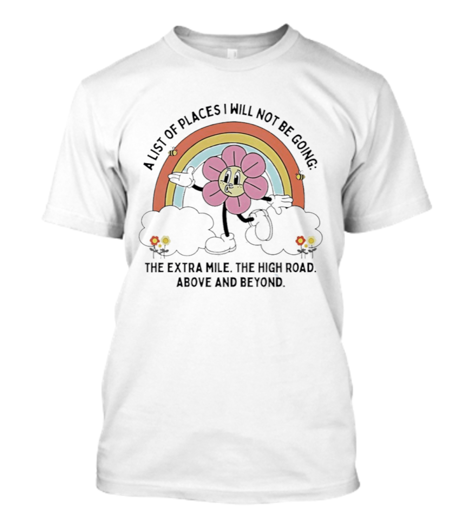 A List Of Places I Will Not Be Going With Cheerful Flower Character And Rainbow T-Shirt