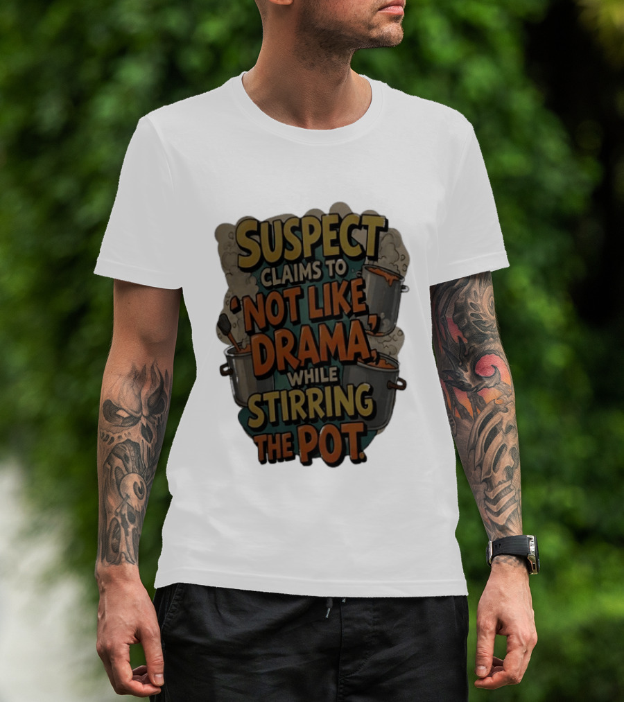 Suspect Claims To Not Like Drama While Stirring The Pot Cooking Humor T-Shirt