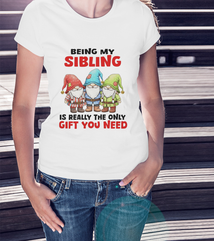 Being My Sibling Gnome Trio Is Really The Only Gift You Need T-Shirt