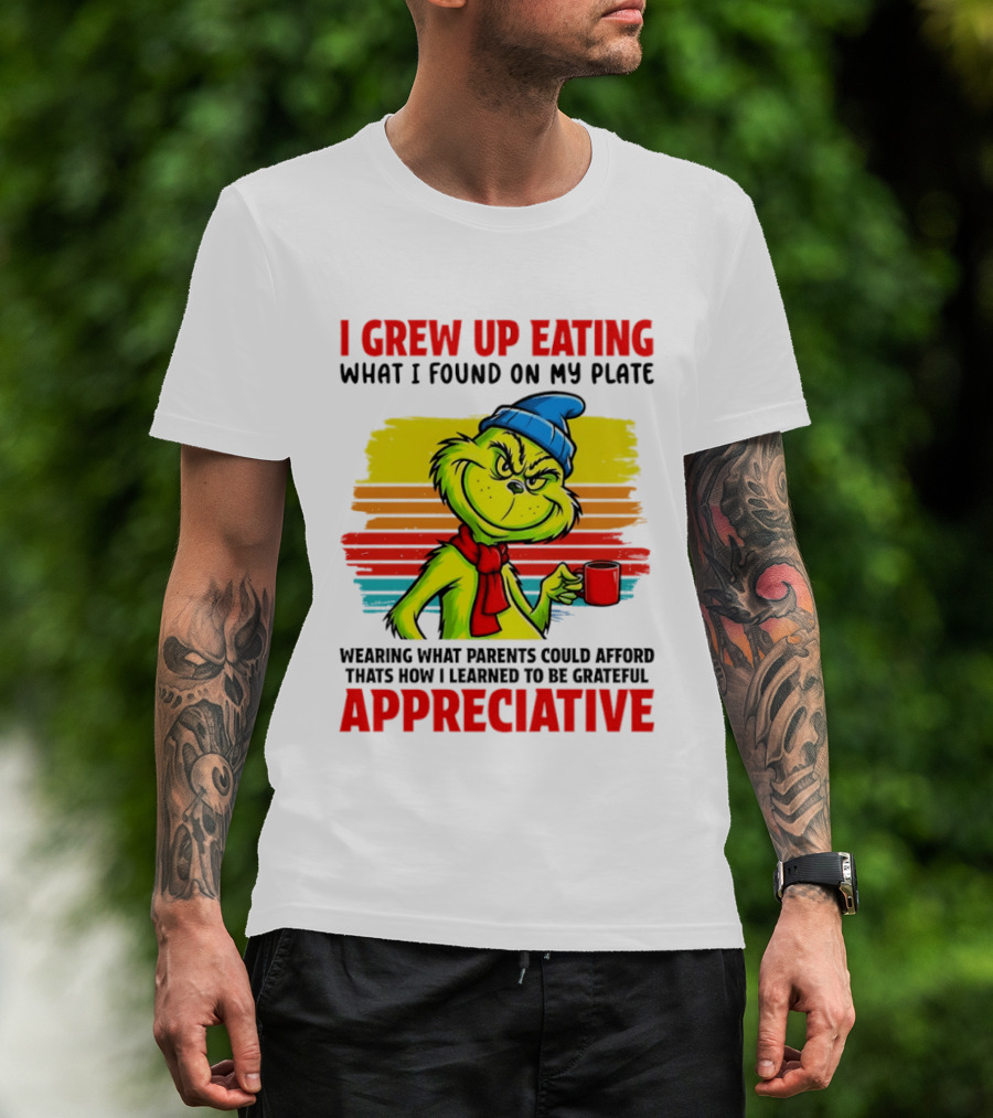 Grinch I Grew Up Eating What I Found On My Plate Wearing What Parents Could Afford Grateful Appreciative T-Shirt