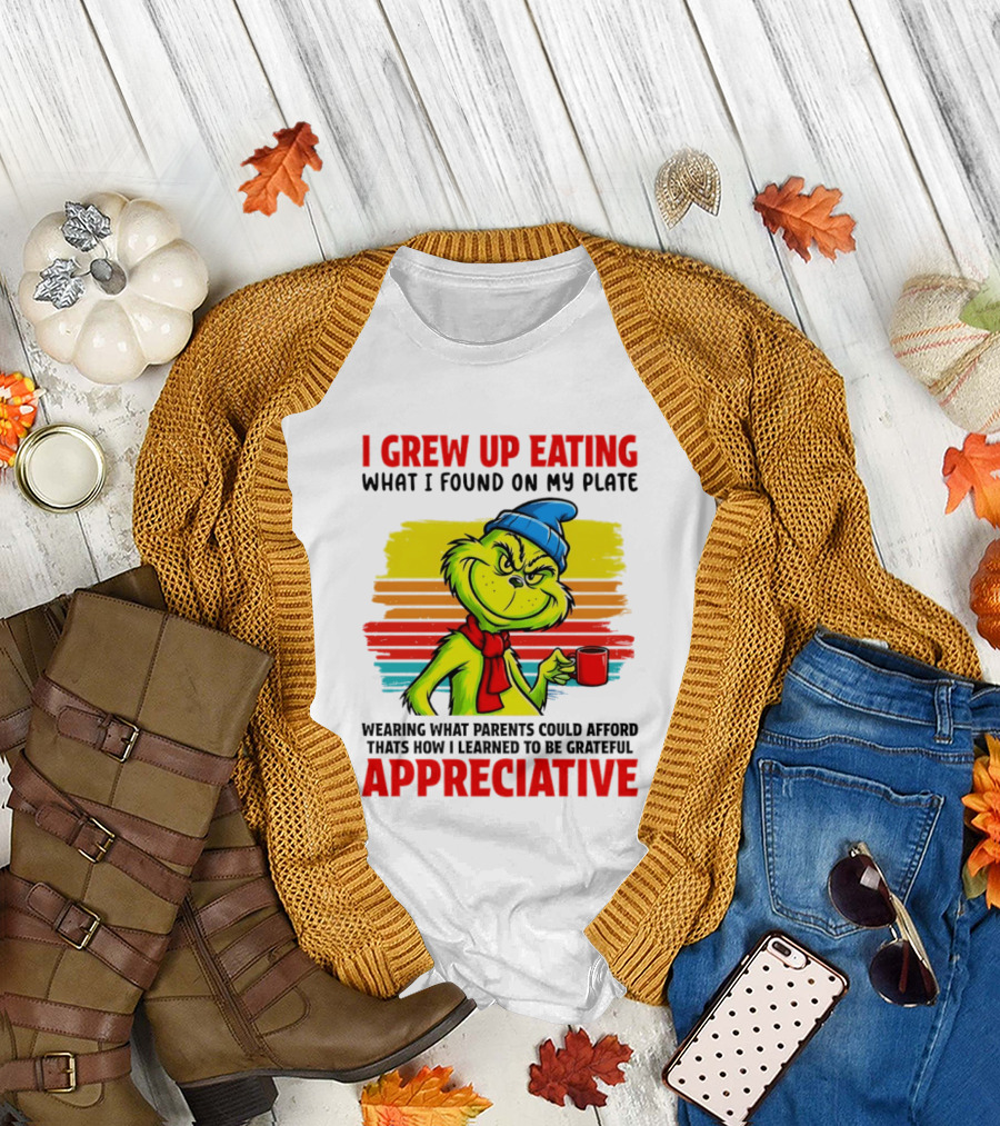 Grinch I Grew Up Eating What I Found on My Plate Wearing What Parents Could Afford Grateful Appreciative T-Shirt
