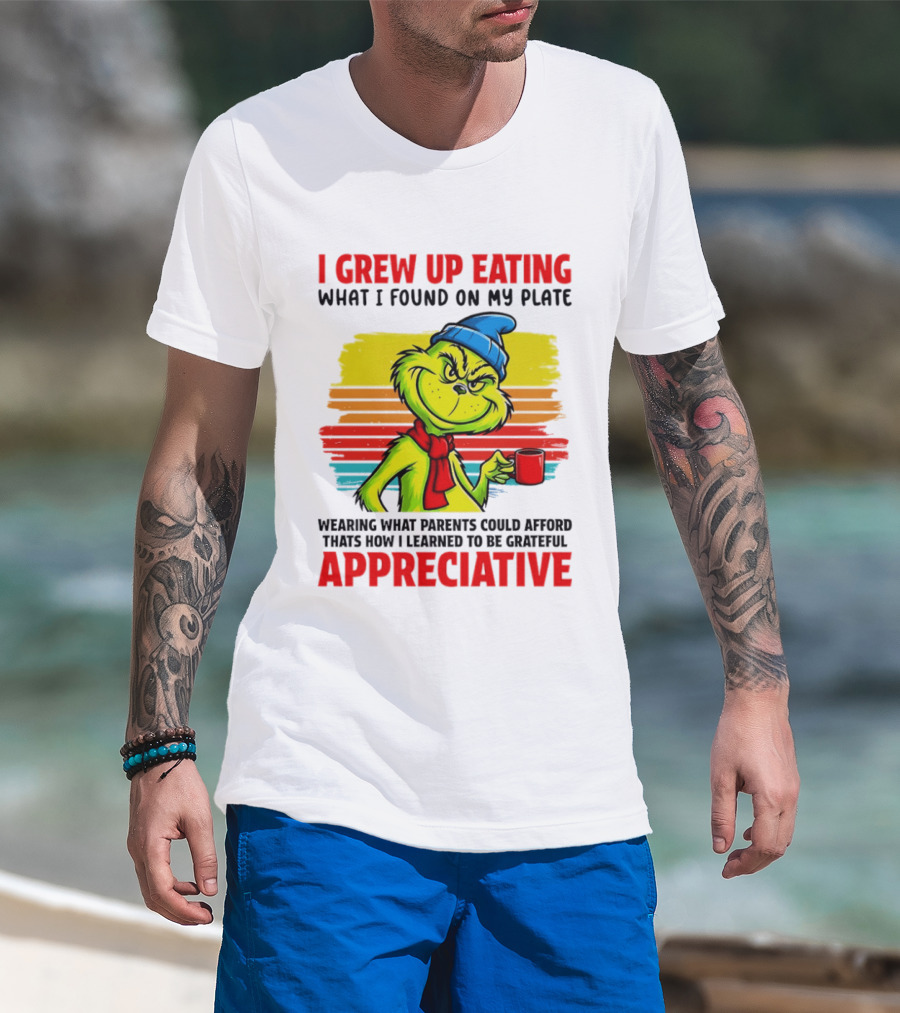 Grinch I Grew Up Eating What I Found On My Plate Wearing What Parents Could Afford Grateful Appreciative T-Shirt