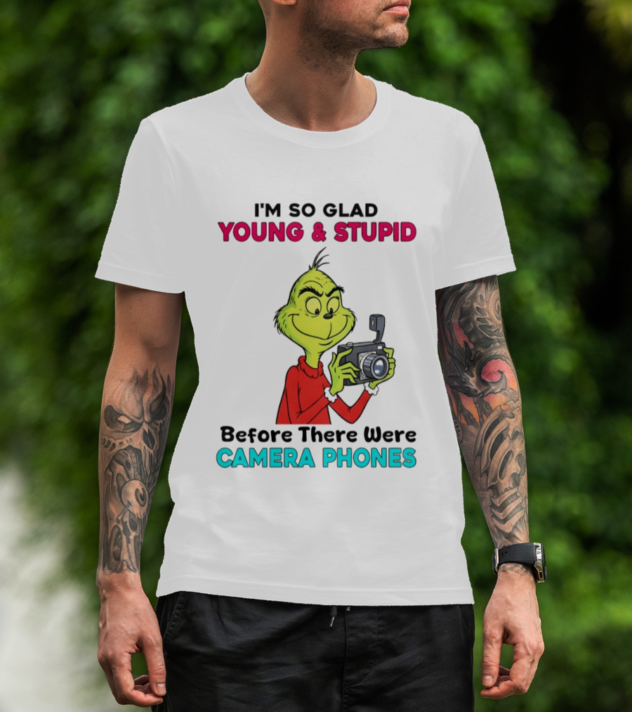 I'm So Glad Young & Stupid Before There Were Camera Phones Grinch T-Shirt