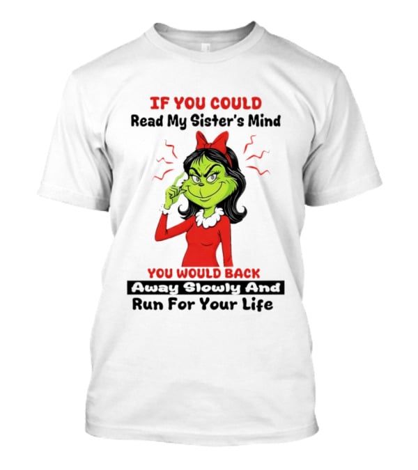 Grinch If You Could Read My Sister's Mind You Would Back Away Slowly And Run For Your Life T-Shirt