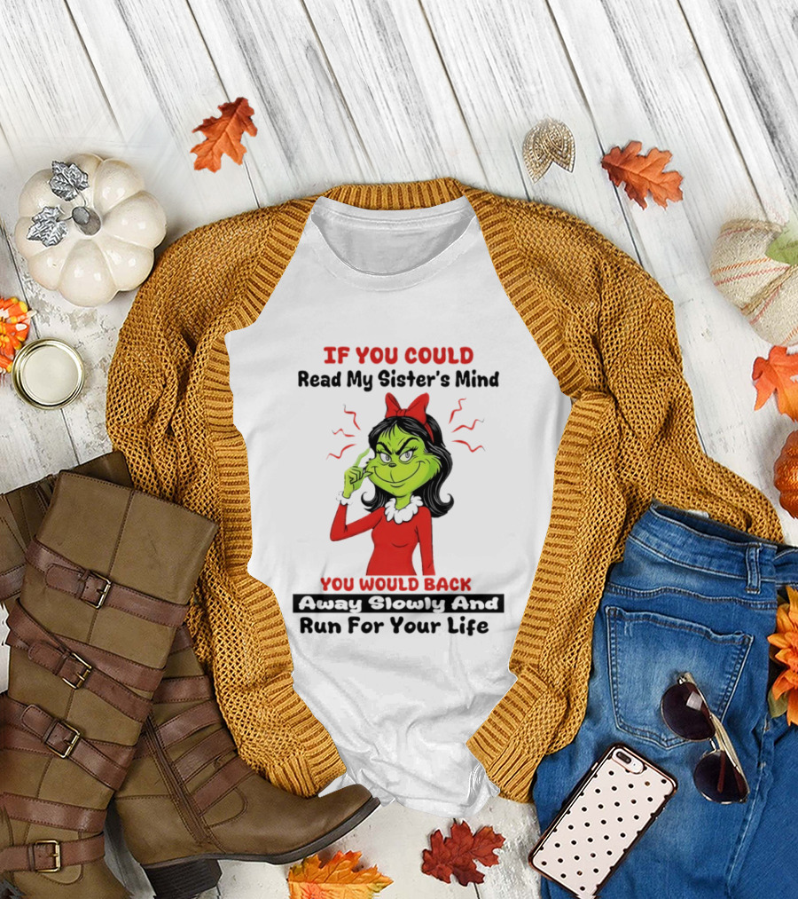 Grinch If You Could Read My Sister's Mind You Would Back Away Slowly And Run For Your Life T-Shirt