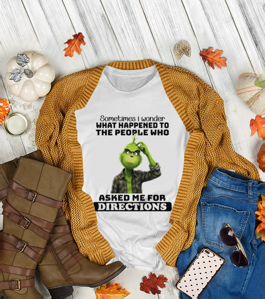 Grinch Sometimes I Wonder What Happened to the People Who Asked Me for Directions T-Shirt