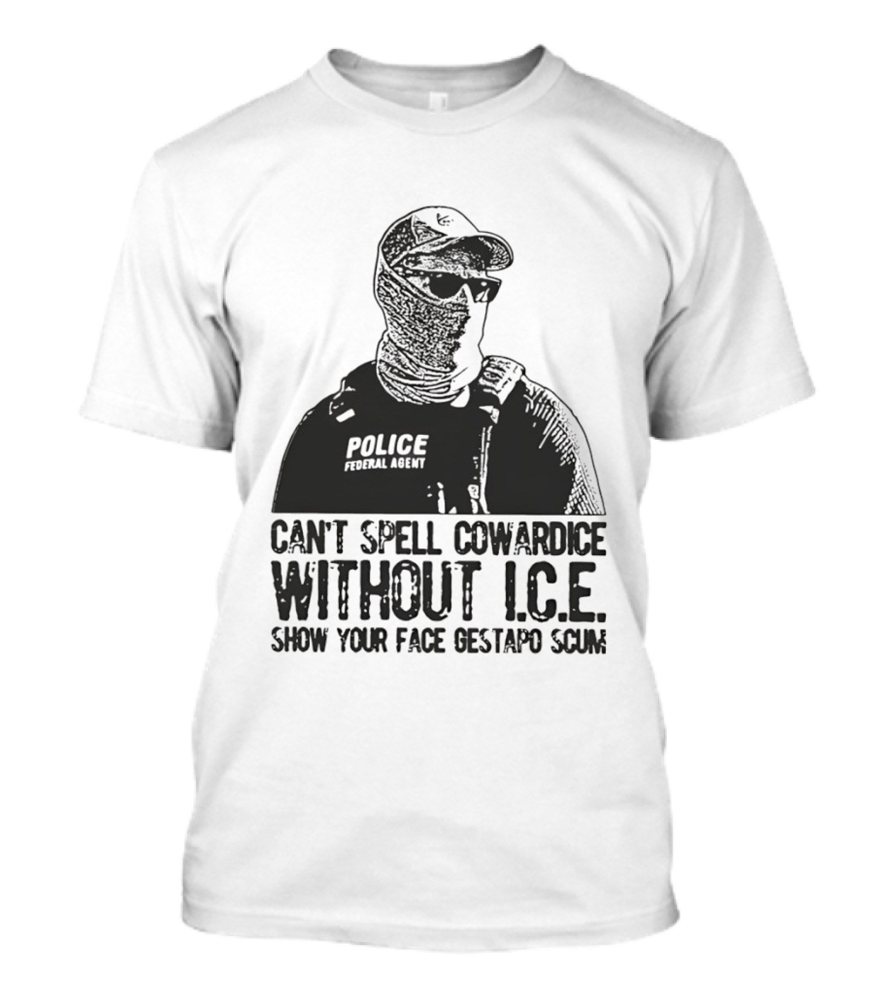 Police Federal Agent Can't Spell Cowardice Without ICE Show Your Face Gestapo Scum T-Shirt