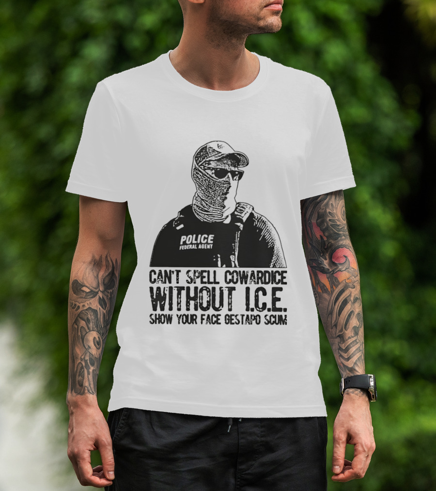 Police Federal Agent Can't Spell Cowardice Without ICE Show Your Face Gestapo Scum T-Shirt