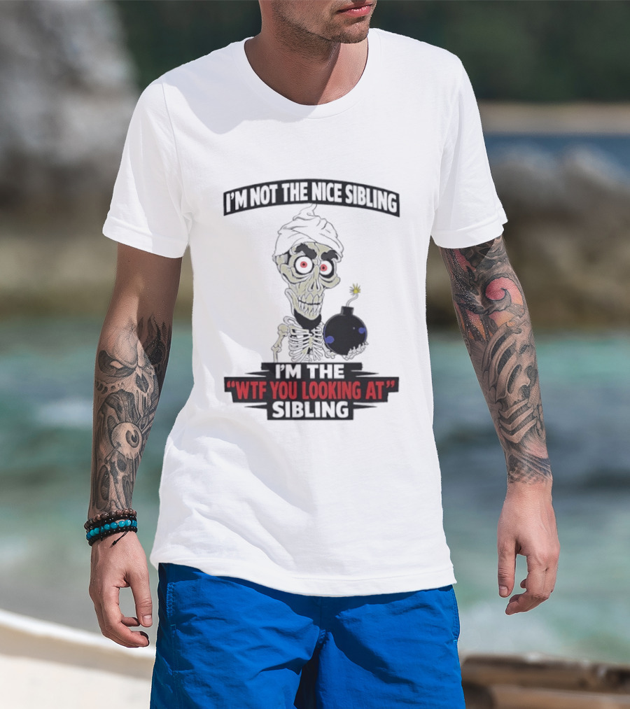 I'm Not The Nice Sibling Skeleton Holding Bomb I'm The WTF You Looking At Sibling T-Shirt