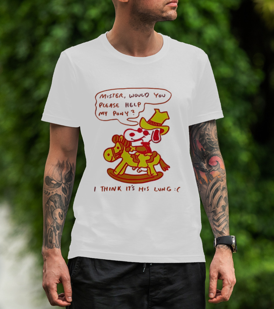 Snoopy Mister Would You Please Help My Pony I Think It’s His Lung T-Shirt
