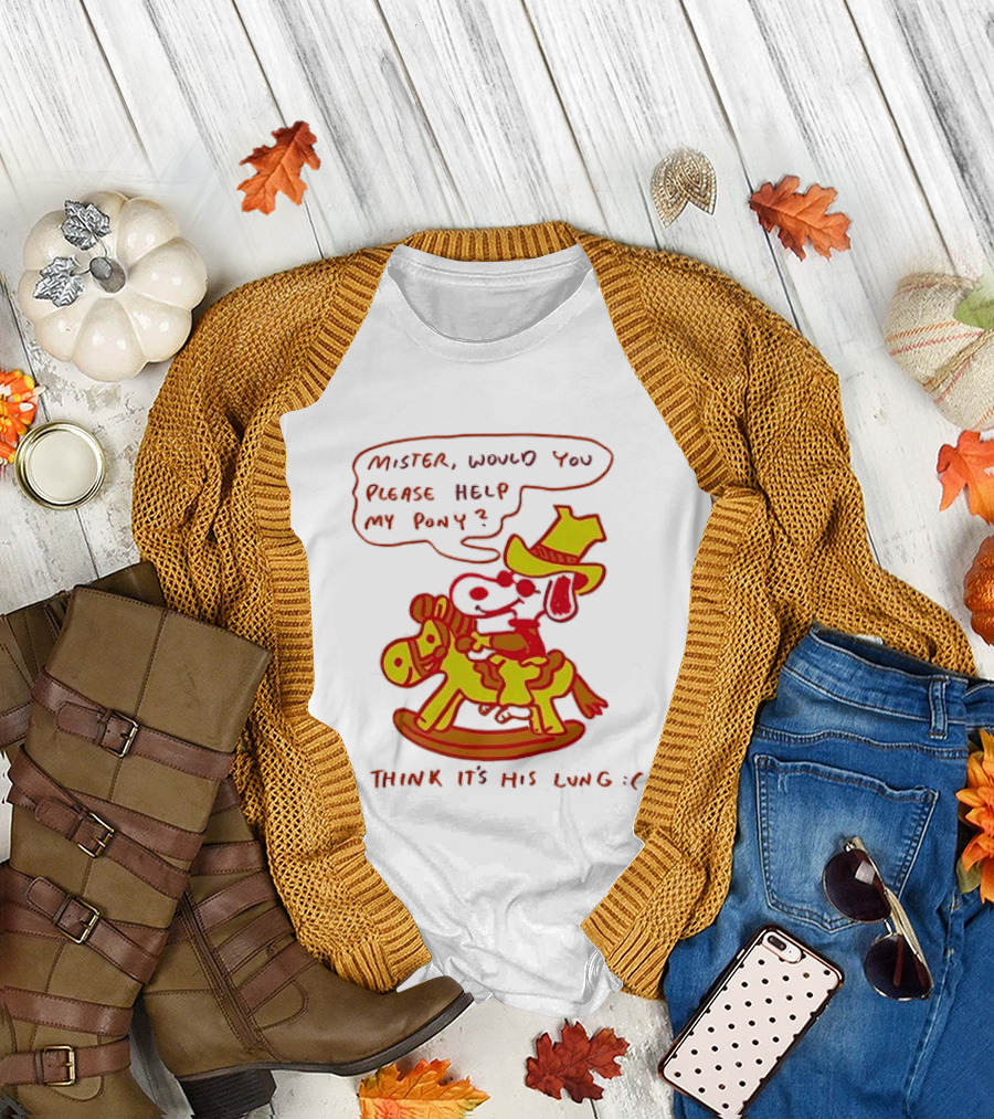 Snoopy Mister Would You Please Help My Pony I Think It’s His Lung T-Shirt