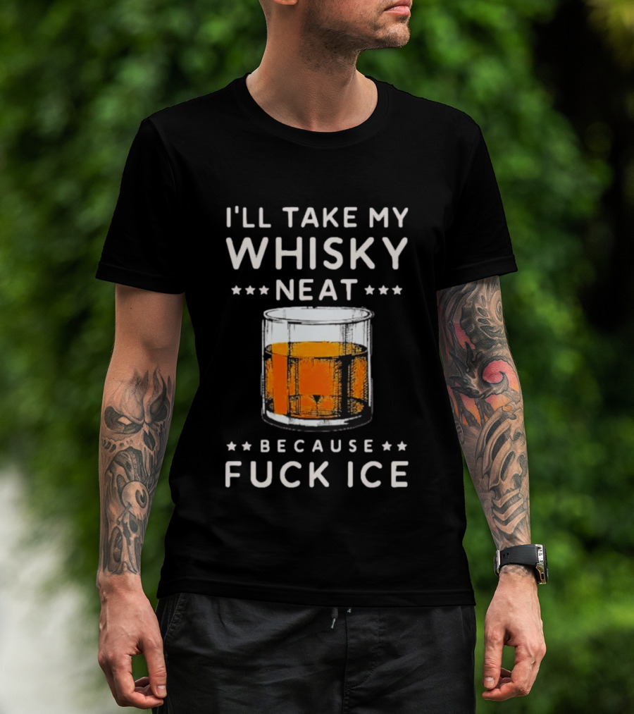 I’ll Take My Whisky Neat Because Fuck Ice Abolish Ice T-Shirt