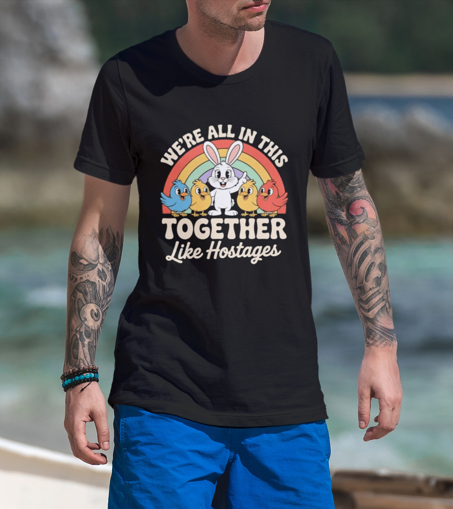 We're All In This Together Like Hostages Bunny And Chickens Rainbow T-Shirt