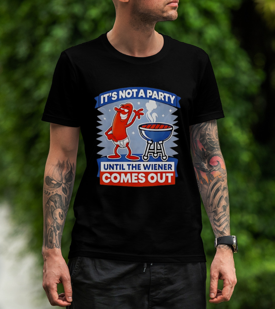 It's Not A Party Until The Wiener Comes Out Funny Hot Dog Barbecue Cookout T-Shirt