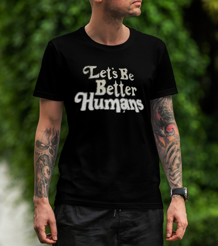 Let's Be Better Humans T-Shirt