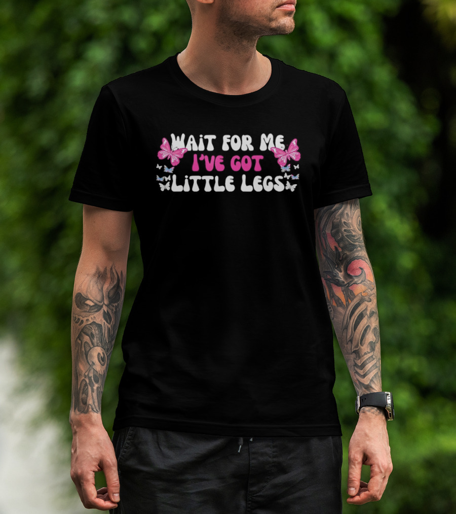 Wait For Me I’ve Got Little Legs Pink Butterfly Funny Quotes T-Shirt