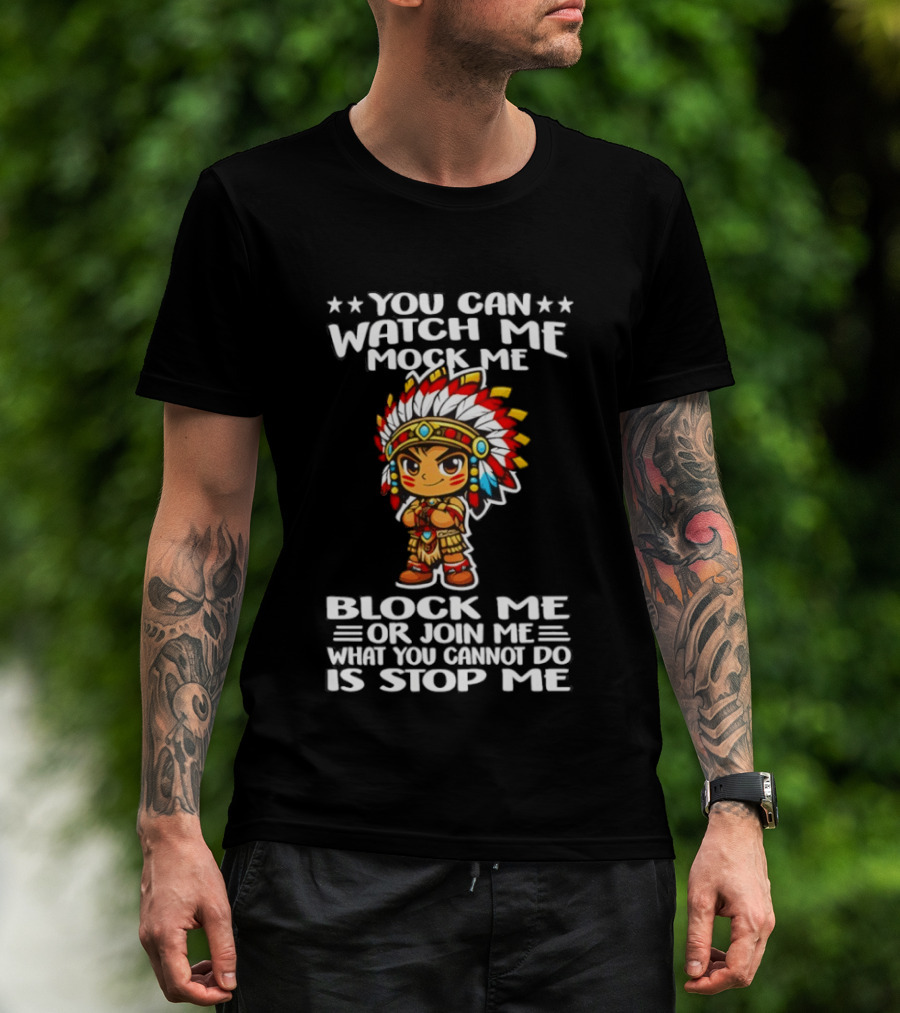You Can Me Mock Me Block Me Or Join Me What You Cannot Do Is Stop Me Native Warrior T-Shirt
