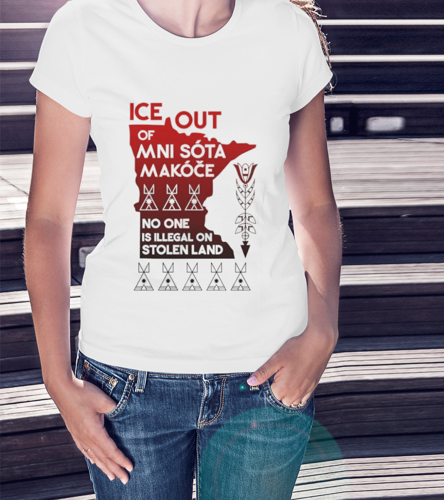 Ice Out Of Mni Sota Makoce No One Is Illegal On Stolen Land Text And Symbols T-Shirt
