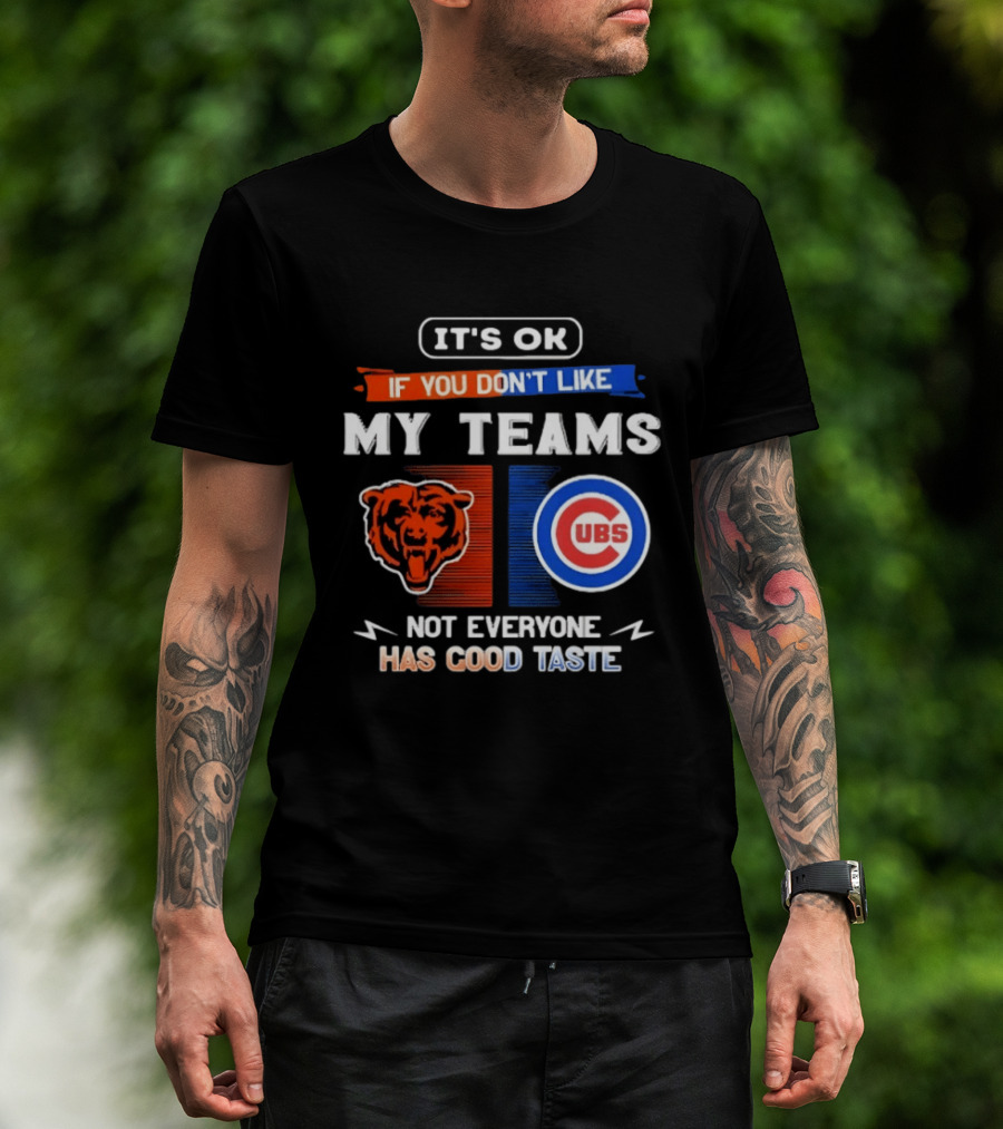 It's OK If You Don't Like My Teams Chicago Bears Cubs Not Everyone Has Good Taste T-Shirt
