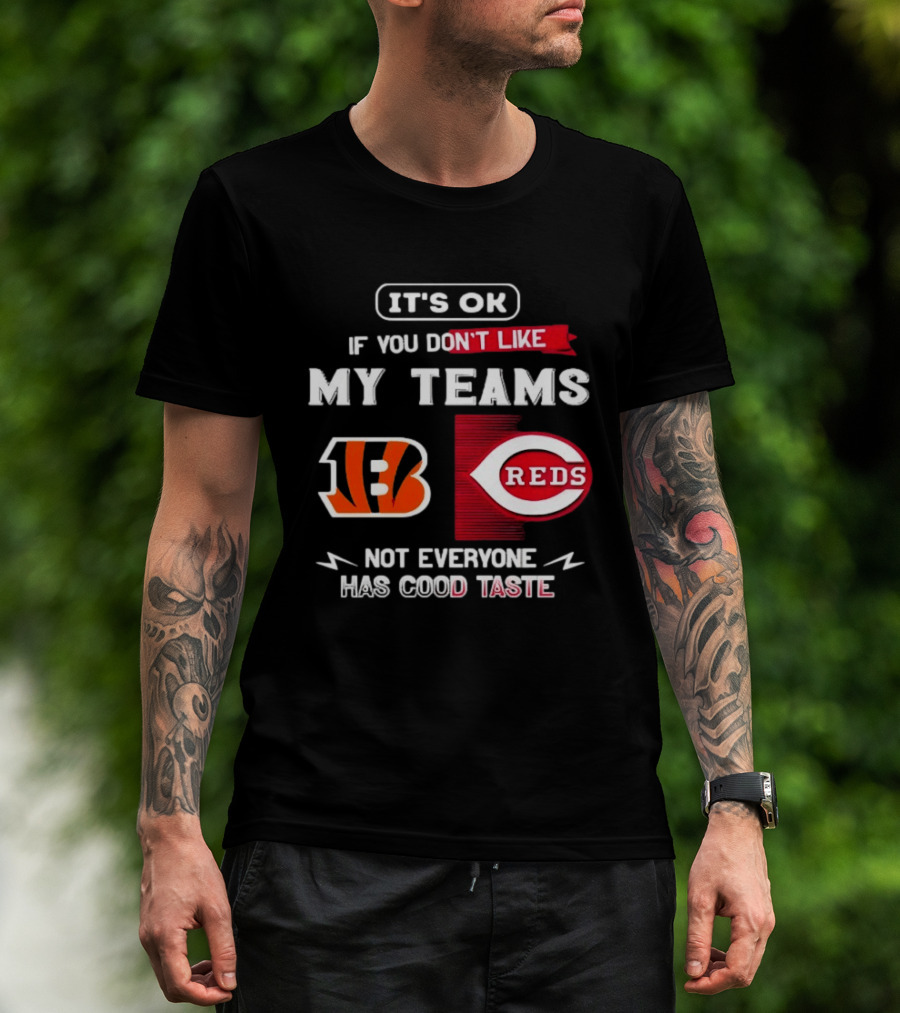 It's OK If You Don't Like My Teams Cincinnati Bengals Reds Not Everyone Has Good Taste T-Shirt