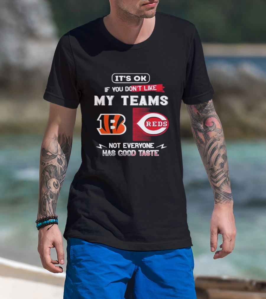It's OK If You Don't Like My Teams Cincinnati Bengals Reds Not Everyone Has Good Taste T-Shirt