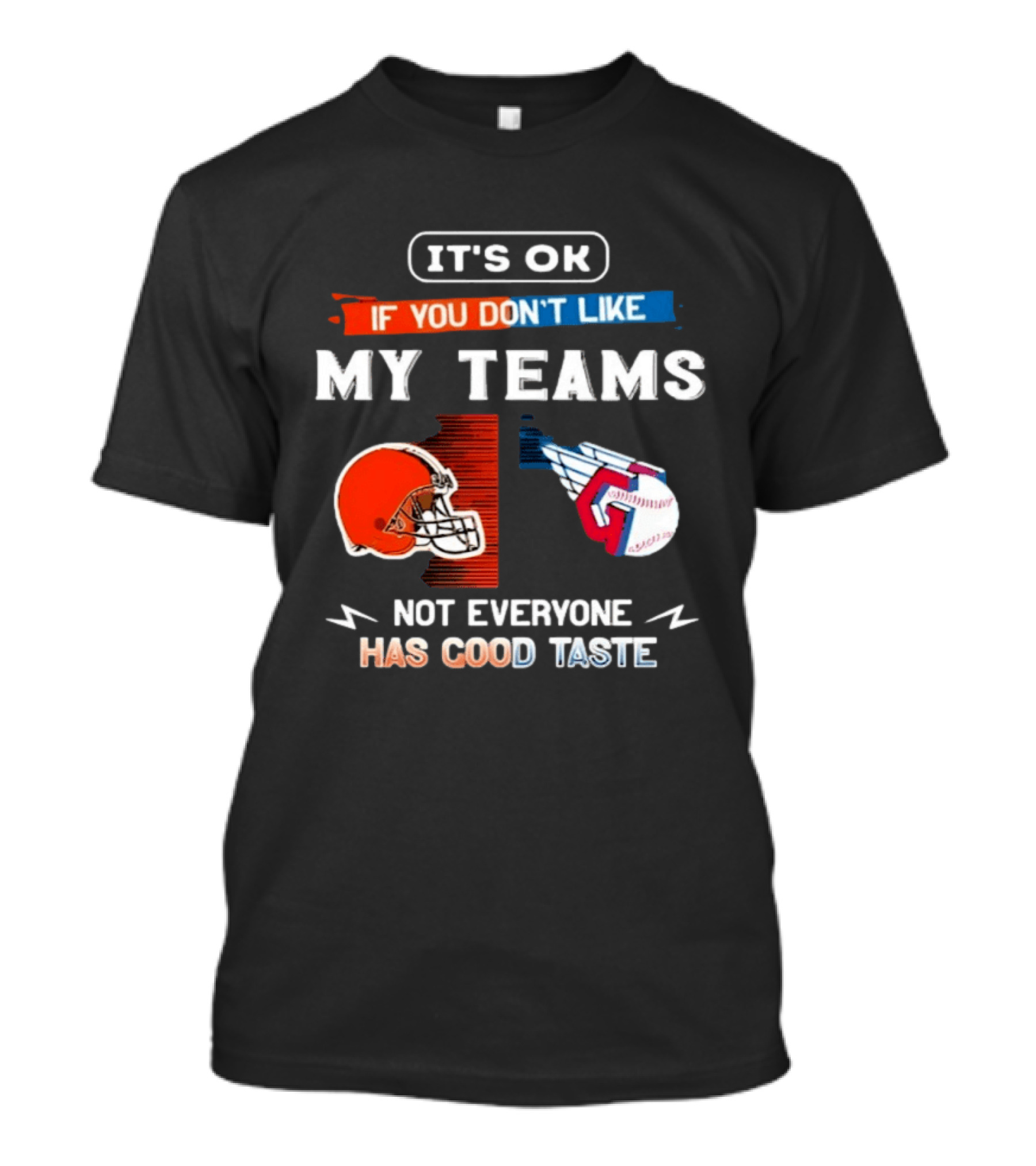 It's Ok If You Don't Like My Teams Cleveland Browns And Cleveland Guardians Not Everyone Has Good Taste T-Shirt