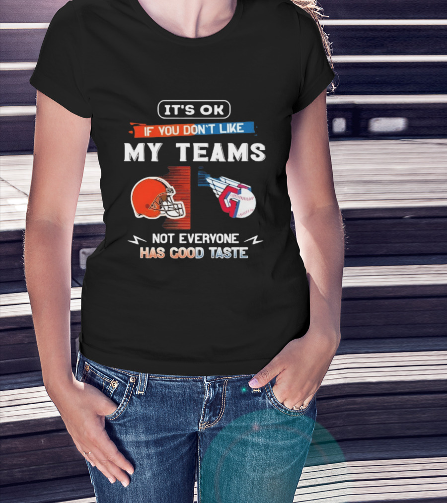 It's Ok If You Don't Like My Teams Cleveland Browns And Cleveland Guardians Not Everyone Has Good Taste T-Shirt