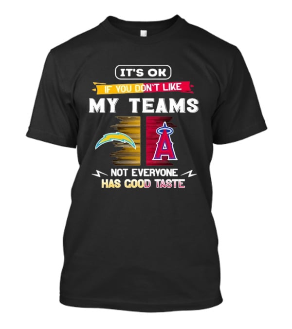 It's OK If You Don't Like My Teams Los Angeles Chargers Los Angeles Angels Not Everyone Has Good Taste T-Shirt