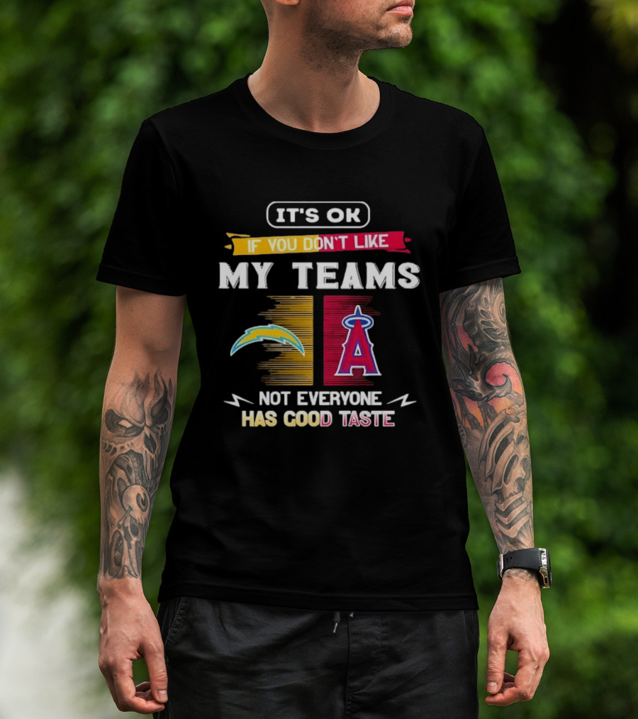 It's OK If You Don't Like My Teams Los Angeles Chargers Los Angeles Angels Not Everyone Has Good Taste T-Shirt