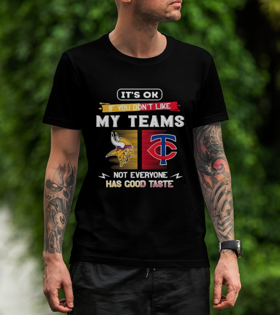 Minnesota Vikings Minnesota Twins It's OK If You Don't Like My Teams Not Everyone Has Good Taste T-Shirt