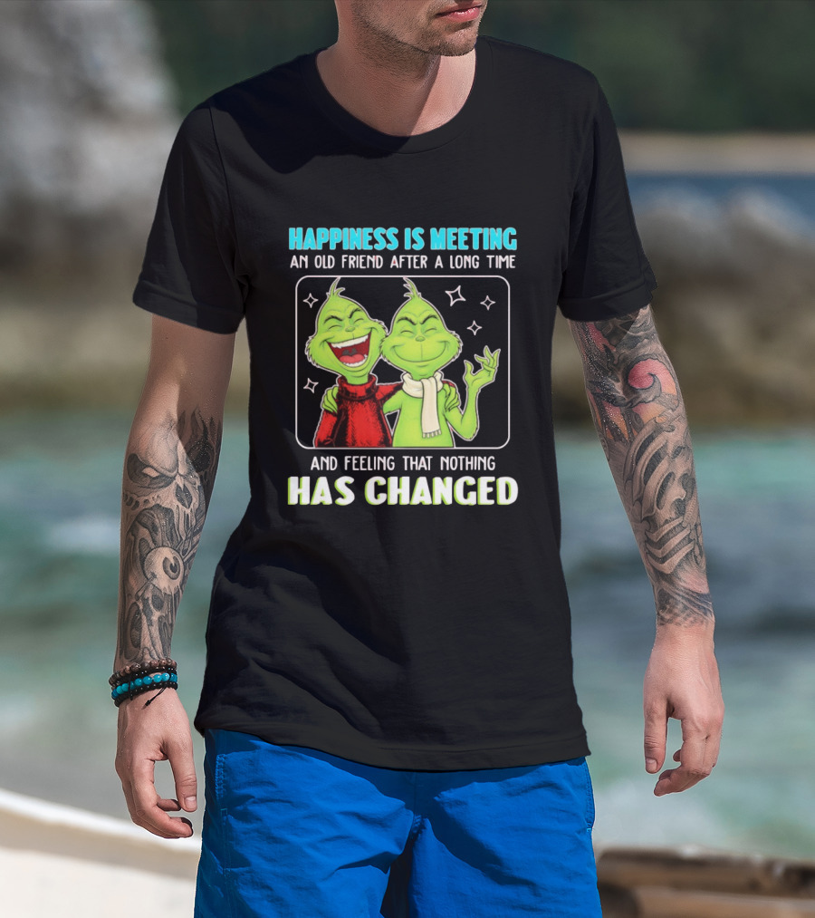 Happiness Is Meeting An Old Friend After A Long Time Grinch Feeling That Nothing Has Changed T-Shirt