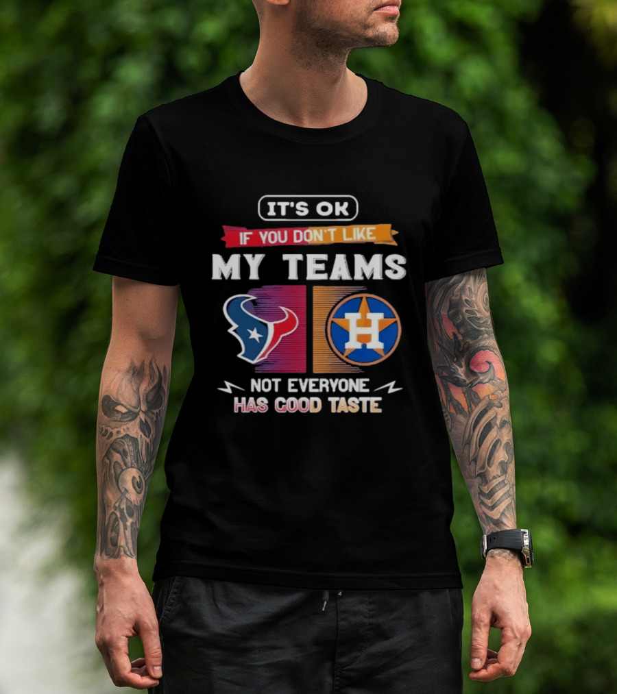 It's Ok If You Don't Like My Teams Not Everyone Has Good Taste Houston Texans Astros T-Shirt