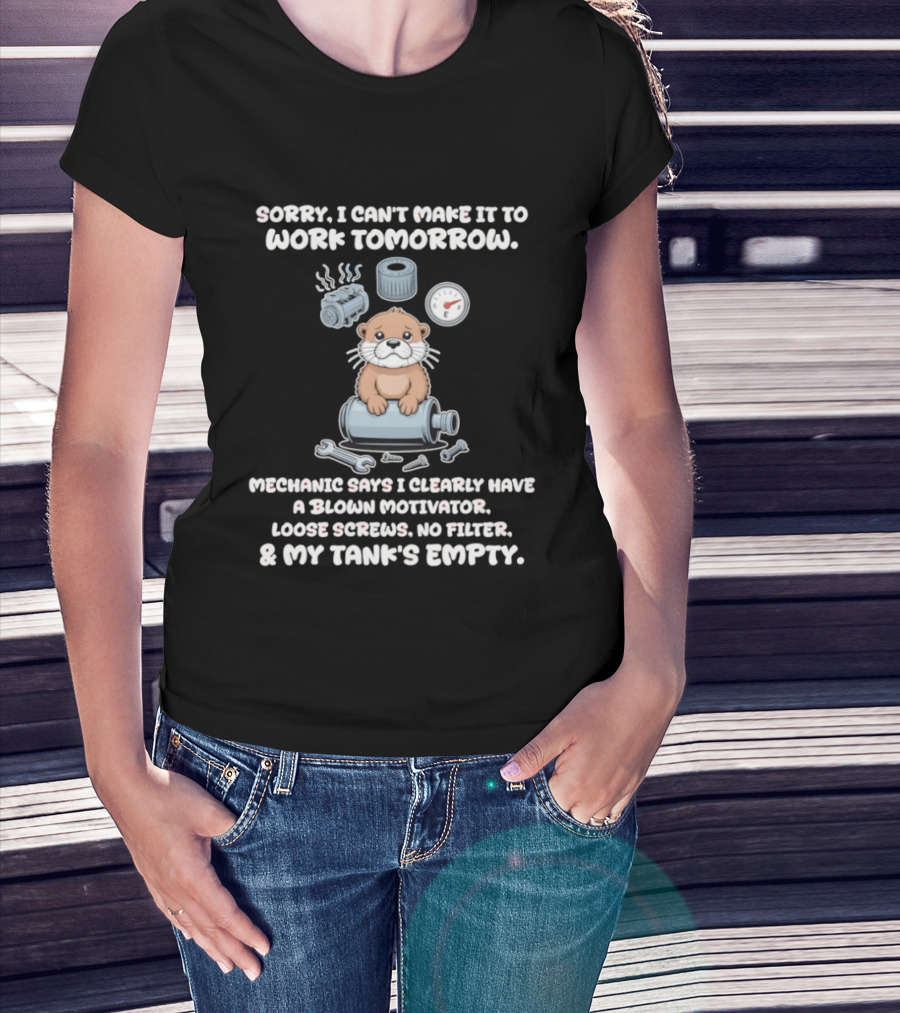 Otter Sorry I Can’t Make It To Work Tomorrow Mechanic Says I Clearly Have A Blown T-Shirt