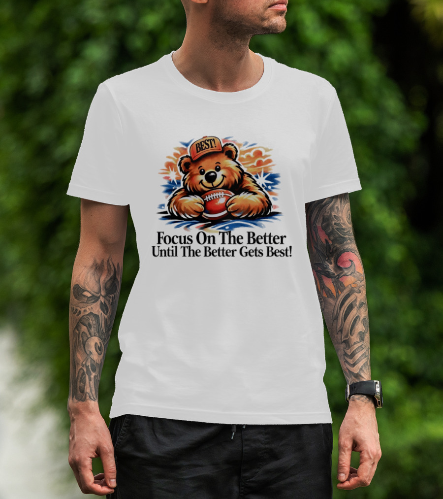 Focus On The Better Until The Better Gets Best Adorable Bear With Football T-Shirt