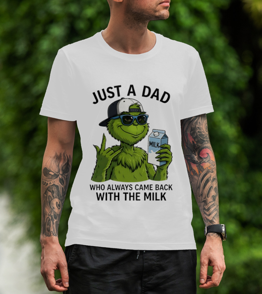 Just A Dad Grinch Who Always Came Back With The Milk T-Shirt
