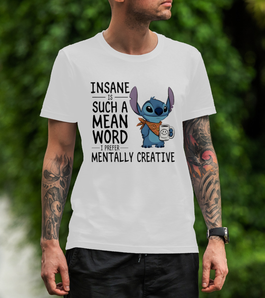 Insane Is Such A Mean Word I Prefer Mentally Creative Stitch T-Shirt